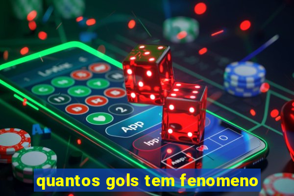 quantos gols tem fenomeno