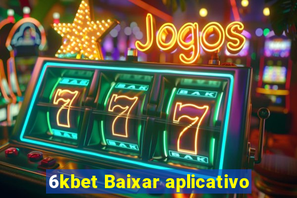 6kbet Baixar aplicativo