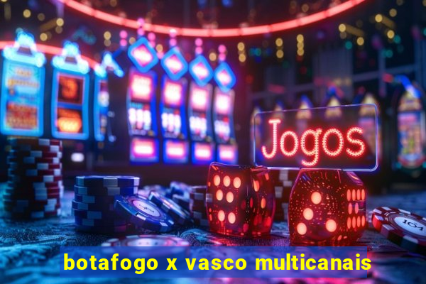 botafogo x vasco multicanais