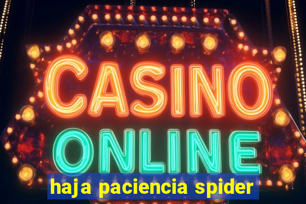 haja paciencia spider