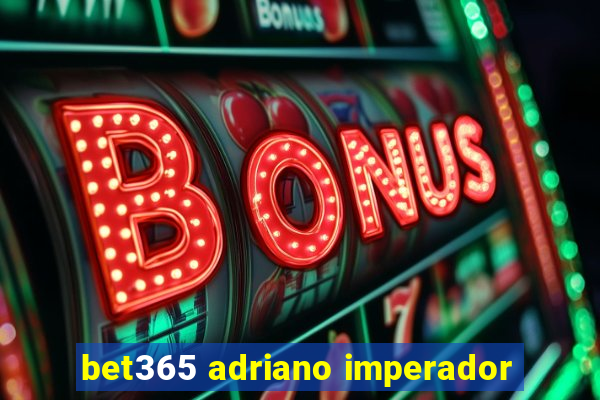 bet365 adriano imperador