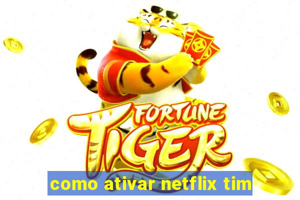 como ativar netflix tim