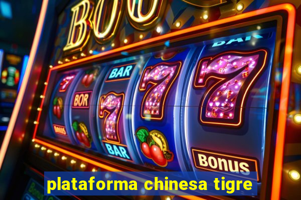 plataforma chinesa tigre