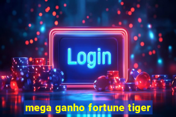 mega ganho fortune tiger