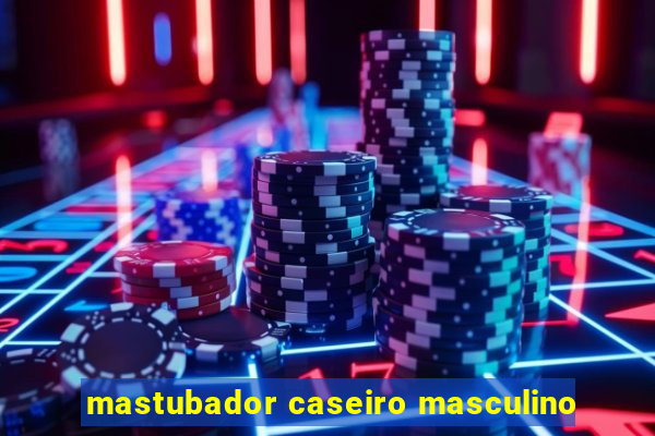 mastubador caseiro masculino