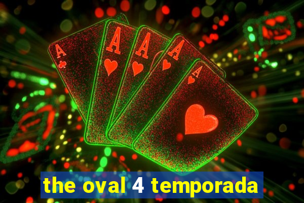 the oval 4 temporada