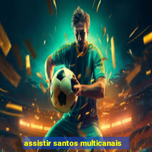 assistir santos multicanais