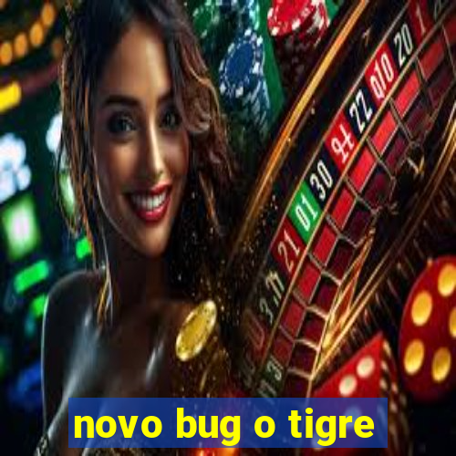 novo bug o tigre