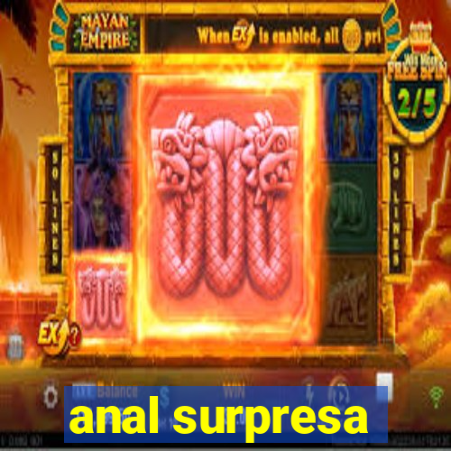 anal surpresa