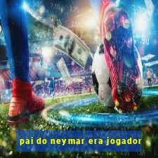 pai do neymar era jogador