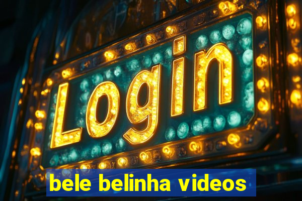 bele belinha videos