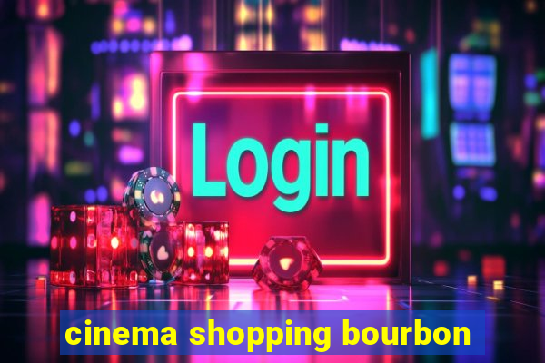 cinema shopping bourbon