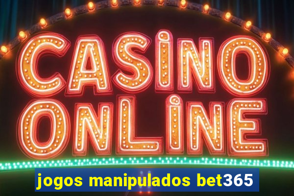 jogos manipulados bet365