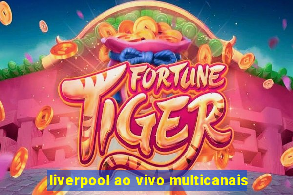 liverpool ao vivo multicanais