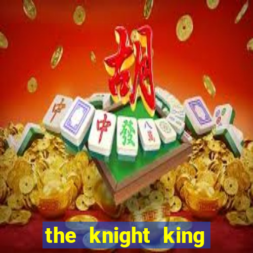 the knight king who returned with gods