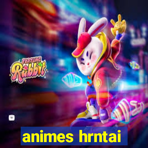 animes hrntai