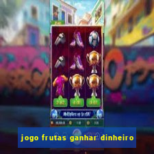 jogo frutas ganhar dinheiro