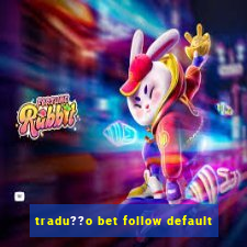 tradu??o bet follow default