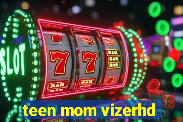 teen mom vizerhd