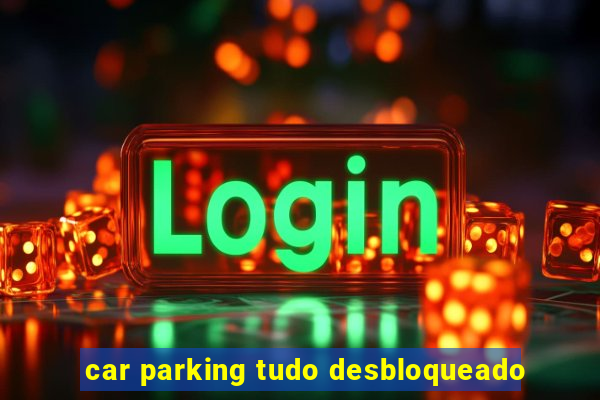 car parking tudo desbloqueado