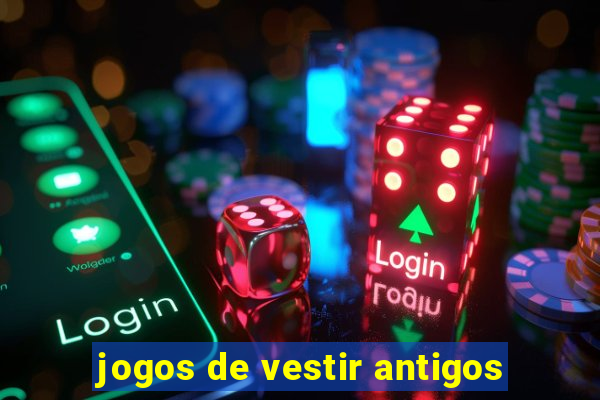 jogos de vestir antigos