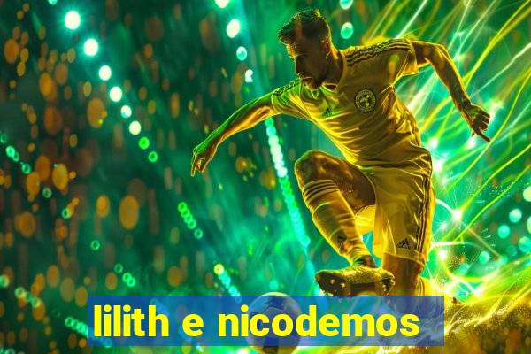 lilith e nicodemos