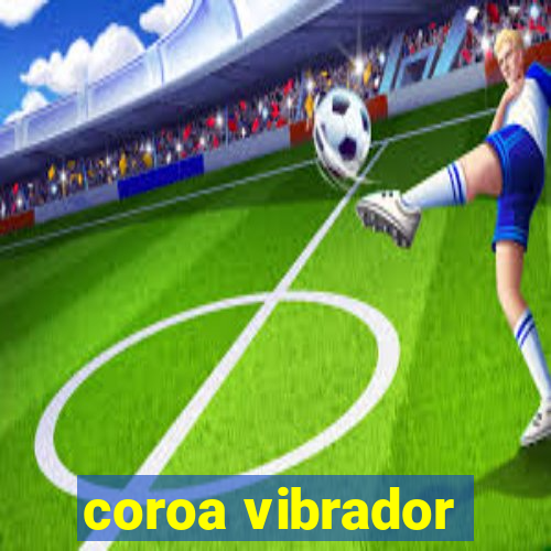 coroa vibrador