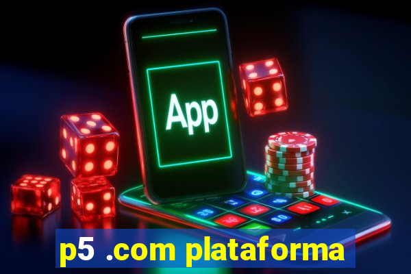 p5 .com plataforma