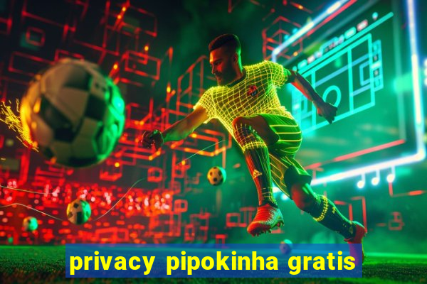 privacy pipokinha gratis