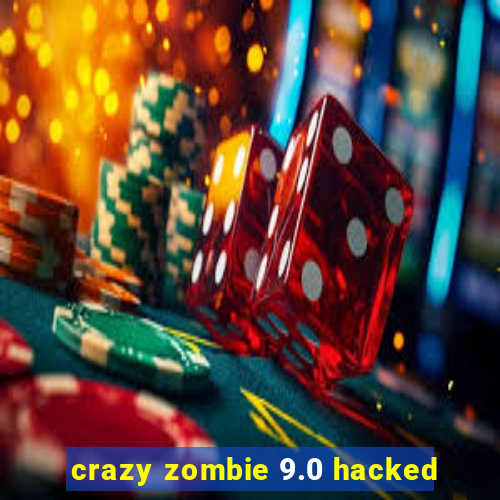 crazy zombie 9.0 hacked