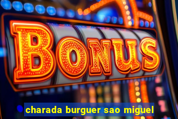 charada burguer sao miguel