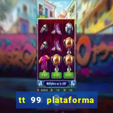 tt 99 plataforma de jogos