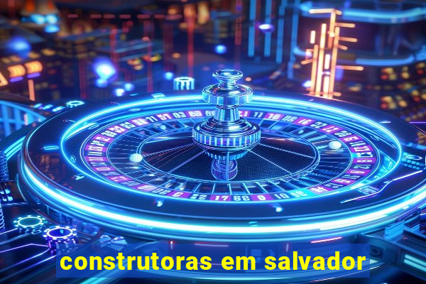 construtoras em salvador