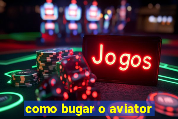 como bugar o aviator