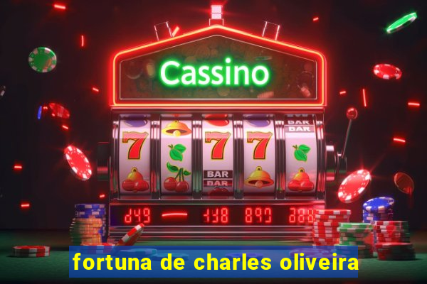 fortuna de charles oliveira