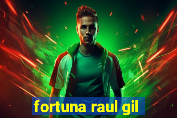 fortuna raul gil