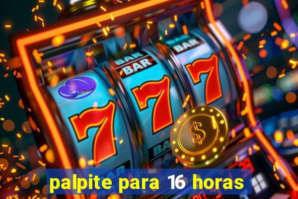 palpite para 16 horas