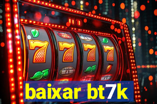 baixar bt7k