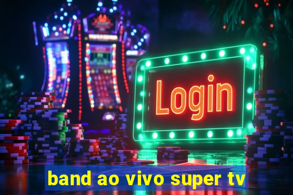 band ao vivo super tv