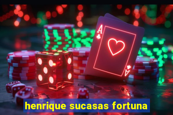 henrique sucasas fortuna