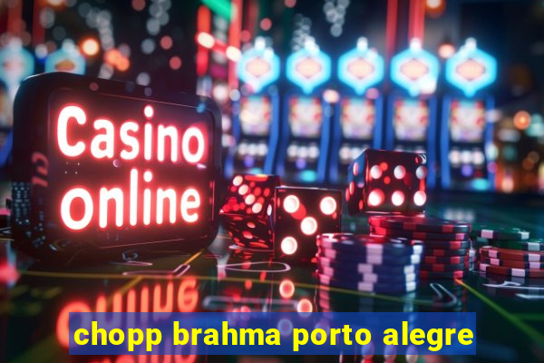 chopp brahma porto alegre