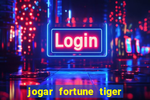 jogar fortune tiger sem depositar