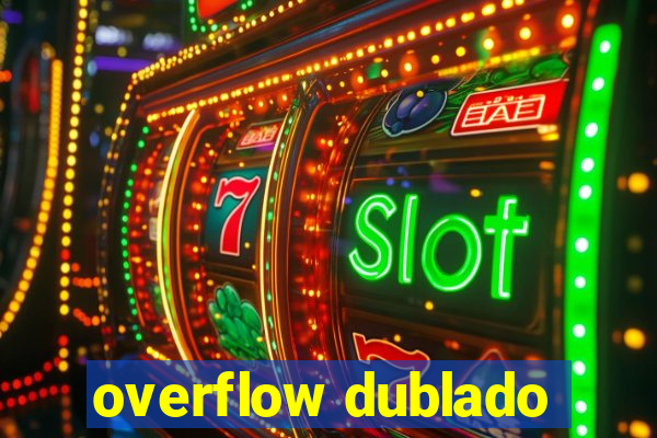 overflow dublado