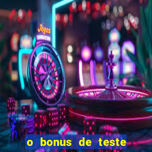 o bonus de teste é apenas para jogar