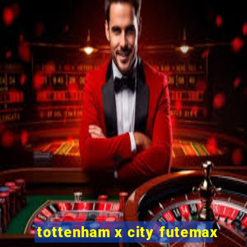 tottenham x city futemax