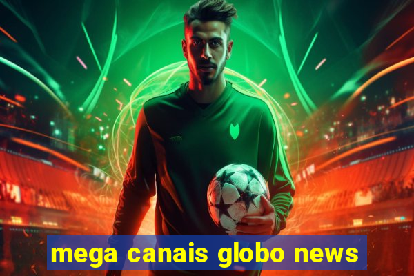 mega canais globo news