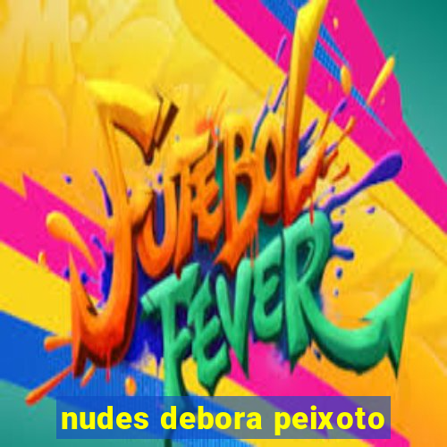 nudes debora peixoto