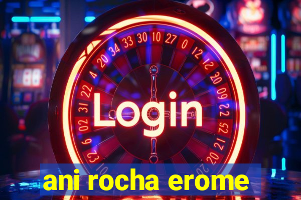 ani rocha erome