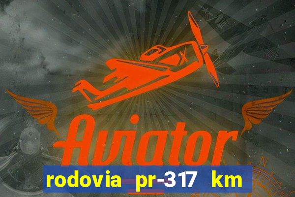 rodovia pr-317 km 155 onde fica