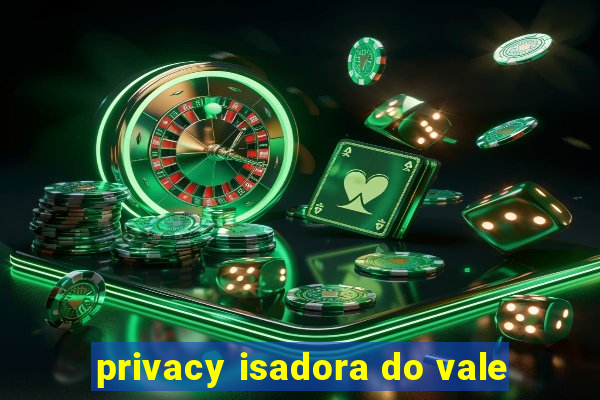 privacy isadora do vale